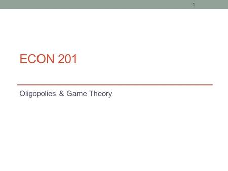 ECON 201 Oligopolies & Game Theory 1. 2 An Economic Application of Game Theory: the Kinked-Demand Curve Above the kink, demand is relatively elastic because.