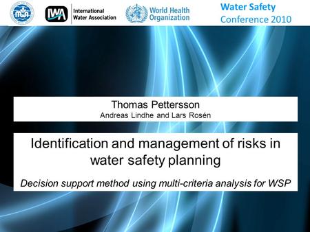 Thomas Pettersson Andreas Lindhe and Lars Rosén Identification and management of risks in water safety planning Decision support method using multi-criteria.