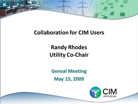 Collaboration for CIM Users Randy Rhodes Utility Co-Chair Genval Meeting May 15, 2009.