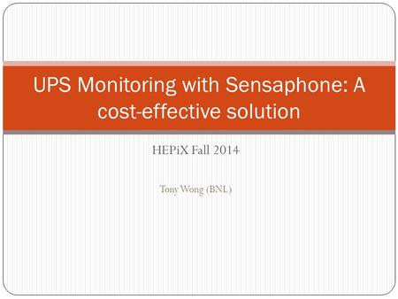 HEPiX Fall 2014 Tony Wong (BNL) UPS Monitoring with Sensaphone: A cost-effective solution.