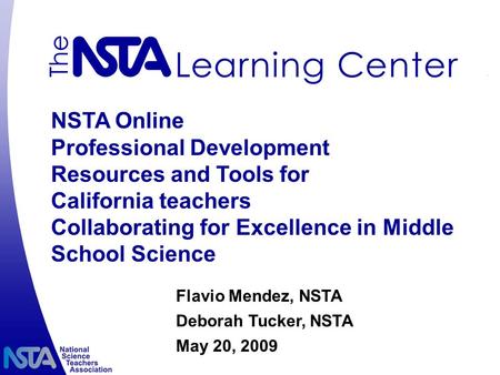 NSTA Online Professional Development Resources and Tools for California teachers Collaborating for Excellence in Middle School Science Flavio Mendez, NSTA.