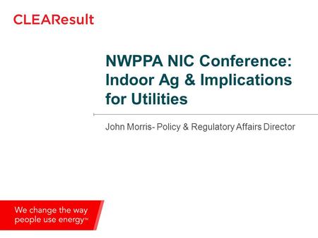 NWPPA NIC Conference: Indoor Ag & Implications for Utilities John Morris- Policy & Regulatory Affairs Director.