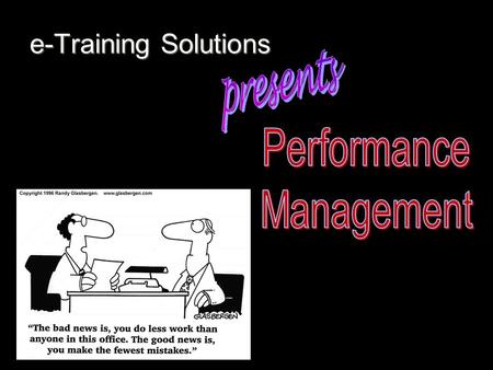 e-Training Solutions Objectives What is performance management? Step 1: Develop a Performance Plan Step 2: Keep the Plan on Track Step 3: Complete.