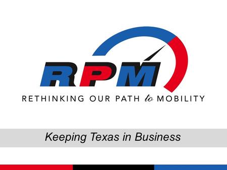 Keeping Texas in Business. Texas has a long legacy of good roads Symbol of our economic prosperity, attracting jobs and people to the State In part, our.