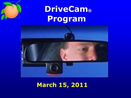 DriveCam ® Program March 15, 2011. Outline Overview of DriveCam Fleet Overview Chronology of Program Coaching Outcomes Financial Outcomes Case Studies.