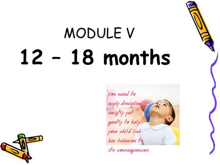 MODULE V 12 – 18 months. A. Physical Milestone Your baby is more active now that she can walk unaided, but her growth slows since she's less interested.