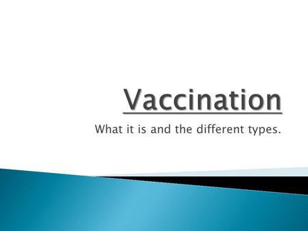 What it is and the different types.. 1. Explain how vaccination works 2. Discuss responses of the government to the threat of new ‘flu strains. 3. Compare.