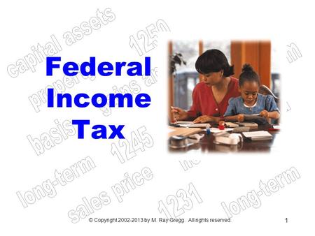 © Copyright 2002-2013 by M. Ray Gregg. All rights reserved. 1 Federal Income Tax.