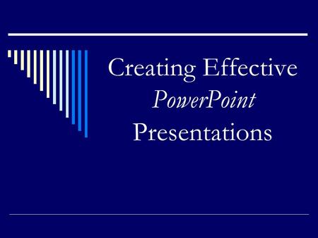 Creating Effective PowerPoint Presentations Note to viewer To view this presentation, be sure the screen shows this slide, the outline of the presentation.