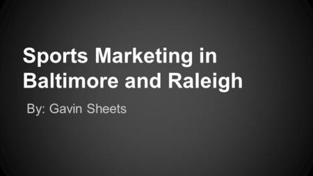 Sports Marketing in Baltimore and Raleigh By: Gavin Sheets.