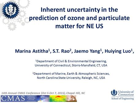 Marina Astitha 1, S.T. Rao 2, Jaemo Yang 1, Huiying Luo 1, Inherent uncertainty in the prediction of ozone and particulate matter for NE US 1 Department.