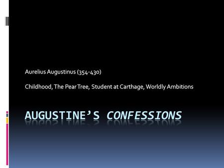 Aurelius Augustinus (354-430) Childhood, The Pear Tree, Student at Carthage, Worldly Ambitions.