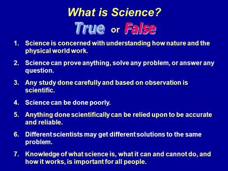 What is Science? or 1.Science is concerned with understanding how nature and the physical world work. 2.Science can prove anything, solve any problem,