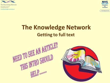 The Knowledge Network Getting to full text. The Knowledge Network Top Tips Login to The Knowledge Network before beginning a search Select the Library.