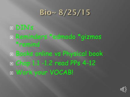  DIN’s  Reminders *edmodo *gizmos *remind  Books online vs Physical book  Chap 1.1 -1.2 read PPs 4-12  Work your VOCAB!