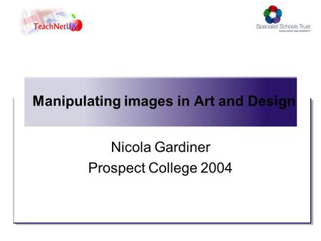 Manipulating images in Art and Design Nicola Gardiner Prospect College 2004.