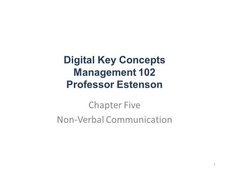 Digital Key Concepts Management 102 Professor Estenson Chapter Five Non-Verbal Communication 1.