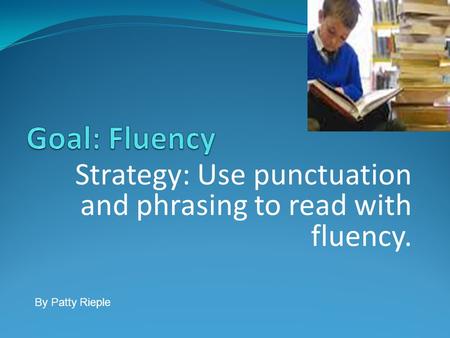 Strategy: Use punctuation and phrasing to read with fluency. By Patty Rieple.