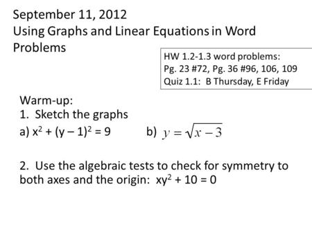 September 11, 2012 Using Graphs and Linear Equations in Word Problems Warm-up: 1. Sketch the graphs a) x 2 + (y – 1) 2 = 9 b) 2. Use the algebraic tests.