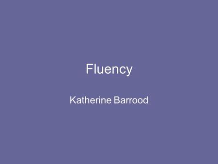 Fluency Katherine Barrood. “The fluent reader sounds good, is easy to listen to, and reads with enough expression to help the listener understand and.