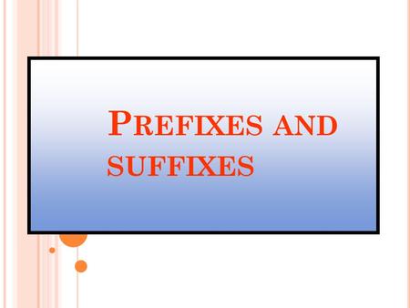 P REFIXES AND SUFFIXES P REFIX A prefix is a letter or a group of letters added to the beginning of a word.