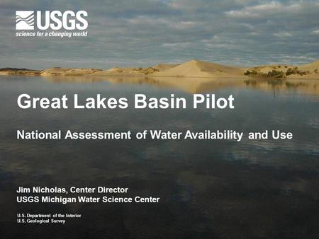 U.S. Department of the Interior U.S. Geological Survey Jim Nicholas, Center Director USGS Michigan Water Science Center U.S. Department of the Interior.