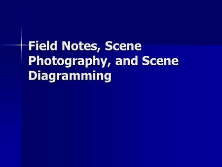 Field Notes, Scene Photography, and Scene Diagramming.