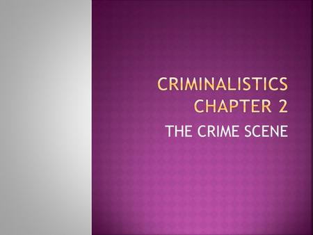 THE CRIME SCENE  “Never touch, change, or alter anything until it has been documented, identified, measured, and photographed … when a body or article.