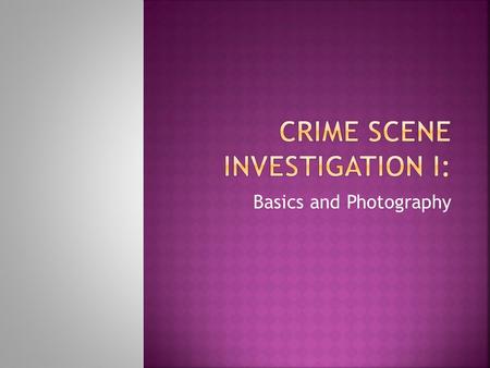 Basics and Photography.  The goal of a crime scene investigation is to recognize, document, and collect evidence at the scene of a crime.  This information.