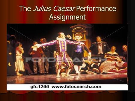 The Julius Caesar Performance Assignment. What is it? As a final assessment for our study of Julius Caesar, you will be asked to perform either a soliloquy.