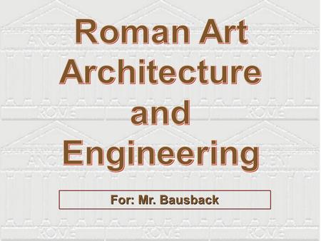 For: Mr. Bausback. Model of Rome Does this look familiar?