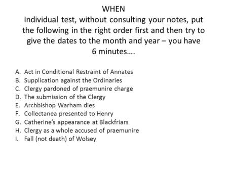 WHEN Individual test, without consulting your notes, put the following in the right order first and then try to give the dates to the month and year –