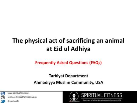 The physical act of sacrificing an animal at Eid ul Adhiya Frequently Asked Questions (FAQs) Tarbiyat Department Ahmadiyya Muslim Community, USA.