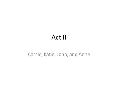 Act II Cassie, Katie, John, and Anne. Scene I-Summary The scene opens with Banquo and his son Fleance in the court of the Macbeth Castle. It’s late at.