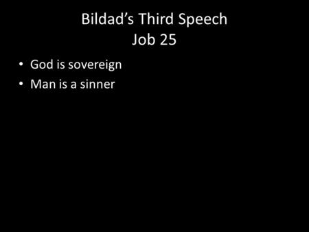 Bildad’s Third Speech Job 25 God is sovereign Man is a sinner.