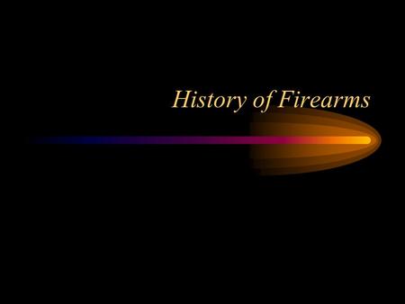 History of Firearms. Goals Develop a general understanding of the history and development of firearms. Gain a basic understanding of the function of firearms.