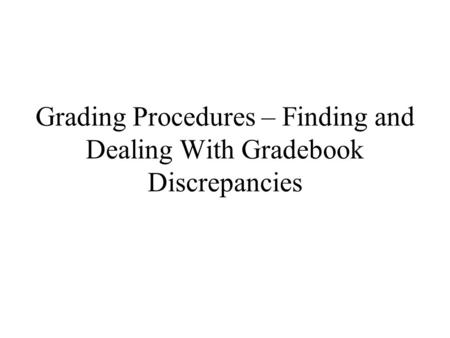 Grading Procedures – Finding and Dealing With Gradebook Discrepancies.