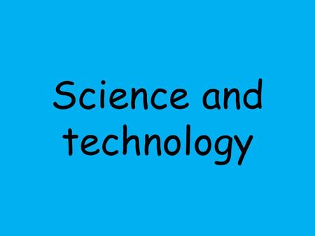 Science and technology. Scientific and technological advances Science and technology have improved the ways that people live. These improvements are called.