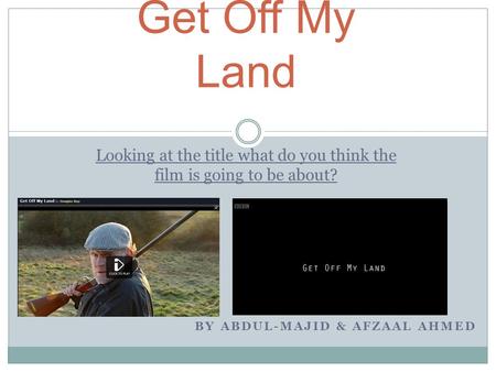 BY ABDUL-MAJID & AFZAAL AHMED Get Off My Land Looking at the title what do you think the film is going to be about?