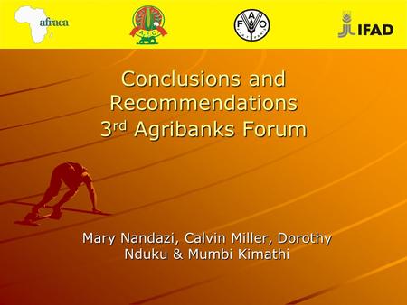 Conclusions and Recommendations 3 rd Agribanks Forum Mary Nandazi, Calvin Miller, Dorothy Nduku & Mumbi Kimathi.