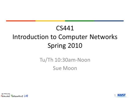 CS441 Introduction to Computer Networks Spring 2010 Tu/Th 10:30am-Noon Sue Moon 1.