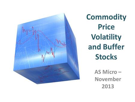 Commodity Price Volatility and Buffer Stocks AS Micro – November 2013.