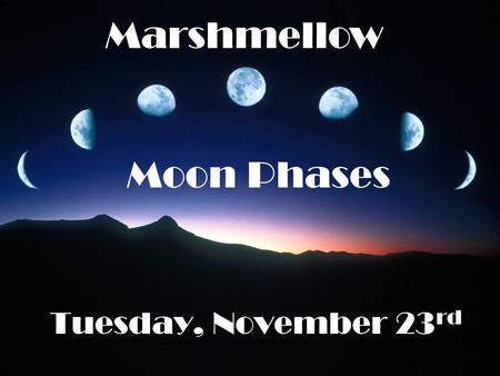 Marshmellow Moon Phases Tuesday, November 23rd.