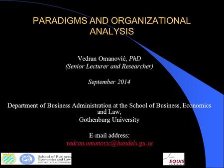 PARADIGMS AND ORGANIZATIONAL ANALYSIS Vedran Omanović, PhD (Senior Lecturer and Researcher) September 2014 Department of Business Administration at the.