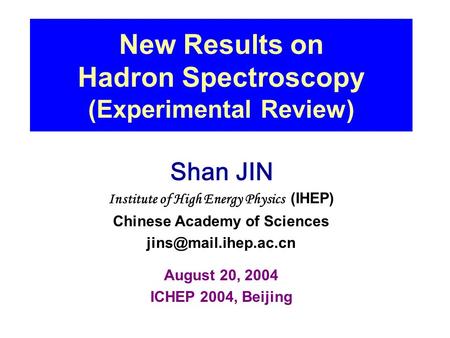 New Results on Hadron Spectroscopy (Experimental Review) Shan JIN Institute of High Energy Physics (IHEP) Chinese Academy of Sciences