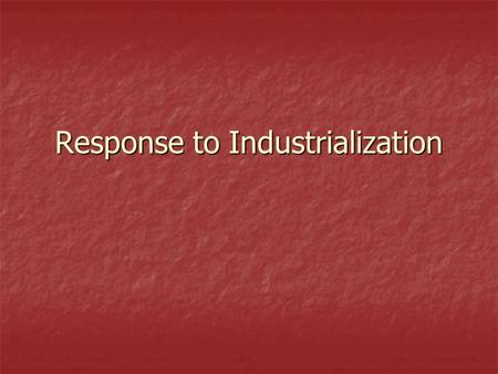 Response to Industrialization. Change in the Workforce Rise in Big. Biz = fewer people self- employed. Rise in Big. Biz = fewer people self- employed.