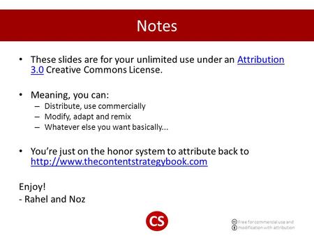 CS Free for commercial use and modification with attribution Notes These slides are for your unlimited use under an Attribution 3.0 Creative Commons License.Attribution.