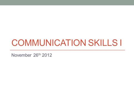 COMMUNICATION SKILLS I November 26 th 2012. Today Speech practice More info on debate.