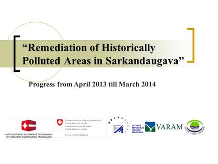 “Remediation of Historically Polluted Areas in Sarkandaugava” Progress from April 2013 till March 2014.