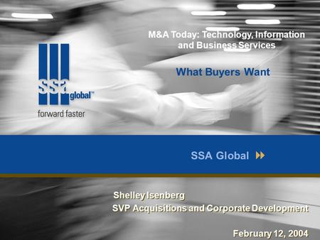 SSA Global Shelley Isenberg SVP Acquisitions and Corporate Development February 12, 2004 Shelley Isenberg SVP Acquisitions and Corporate Development February.